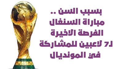 بسبب السن.. مباراة السنغال الفرصة الأخير لـ 7 لاعبين للمشاركة في المونديال| إنفوجراف