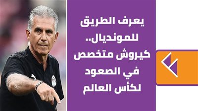 يعرف الطريق للمونديال.. كيروش متخصص في الصعود لكأس العالم | فيديو جراف