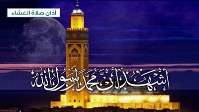 موعد أذان العشاء اليوم الأحد 7-8-2022 بتوقيت القاهرة والمحافظات