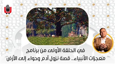 في الحلقة الأولى من برنامج معجزات الأنبياء.. قصة نزول آدم وحواء إلى الأرض 