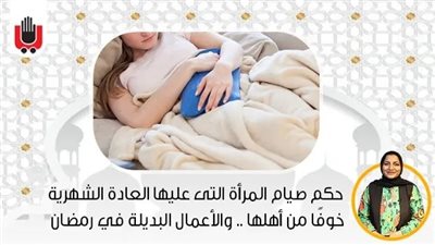 حكم صيام المرأة التى عليها العادة الشهرية خوفًا من أهلها.. والأعمال البديلة في رمضان | فيديو