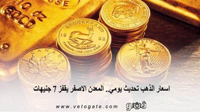 اسعار الذهب تحديث يومي.. المعدن الأصفر يقفز 7 جنيهات
