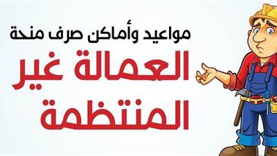 مواعيد وأماكن صرف منحة العمالة غير المنتظمة|إنفوجراف