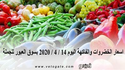 اسعار الخضروات والفاكهة اليوم 14 / 4 / 2020 بسوق العبور للجملة