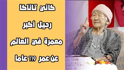 كاني تاناكا.. رحيل أكبر معمرة في العالم عن عمر 119 عاما | فيديوجراف