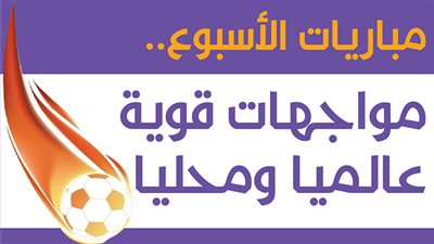 مباريات الأسبوع.. مواجهات قوية عالميا ومحليا | إنفوجراف