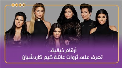 أرقام خيالية.. تعرف على ثروات عائلة كيم كاردشيان | فيديو جراف