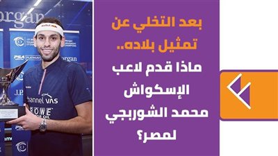 بعد التخلي عن تمثيل بلاده.. ماذا قدم لاعب الإسكواش محمد الشوربجي لمصر؟ | فيديوجراف