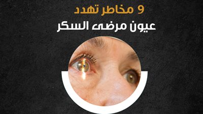  9 مخاطر تهدد عيون مرضى السكر| إنفوجراف