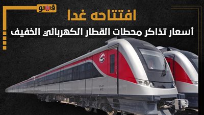 افتتاحه غدا.. أسعار تذاكر محطات القطار الكهربائي الخفيف | إنفوجراف