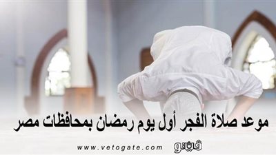 مواقيت الصلاة | موعد صلاة الفجر أول يوم رمضان بمحافظات مصر