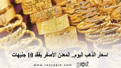 اسعار الذهب اليوم.. المعدن الأصفر يفقد 10 جنيهات