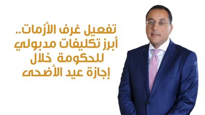 تفعيل غرف الأزمات.. أبرز تكليفات مدبولي للحكومة خلال إجازة عيد الأضحى | إنفوجراف 
