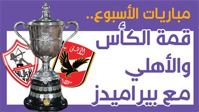 مباريات الأسبوع.. قمة الكأس والأهلي مع بيراميدز | إنفوجراف 