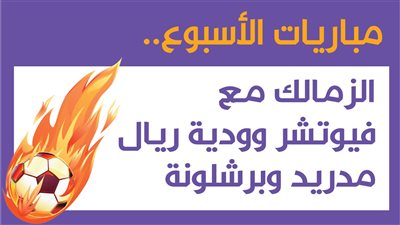  مباريات الأسبوع.. الزمالك مع فيوتشر وودية ريال مدريد وبرشلونة | إنفوجراف