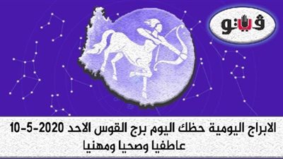 توقعات الابراج حظك اليوم برج القوس الاحد 10-5-2020