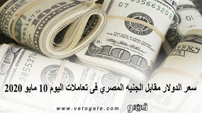 سعر الدولار مقابل الجنيه المصري فى تعاملات اليوم 10 مايو 2020