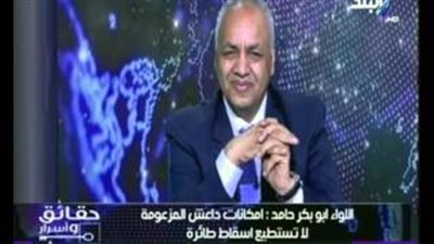 بالفيديو.. لواء طيار: «داعش» لا تمتلك إمكانيات إسقاط طائرة